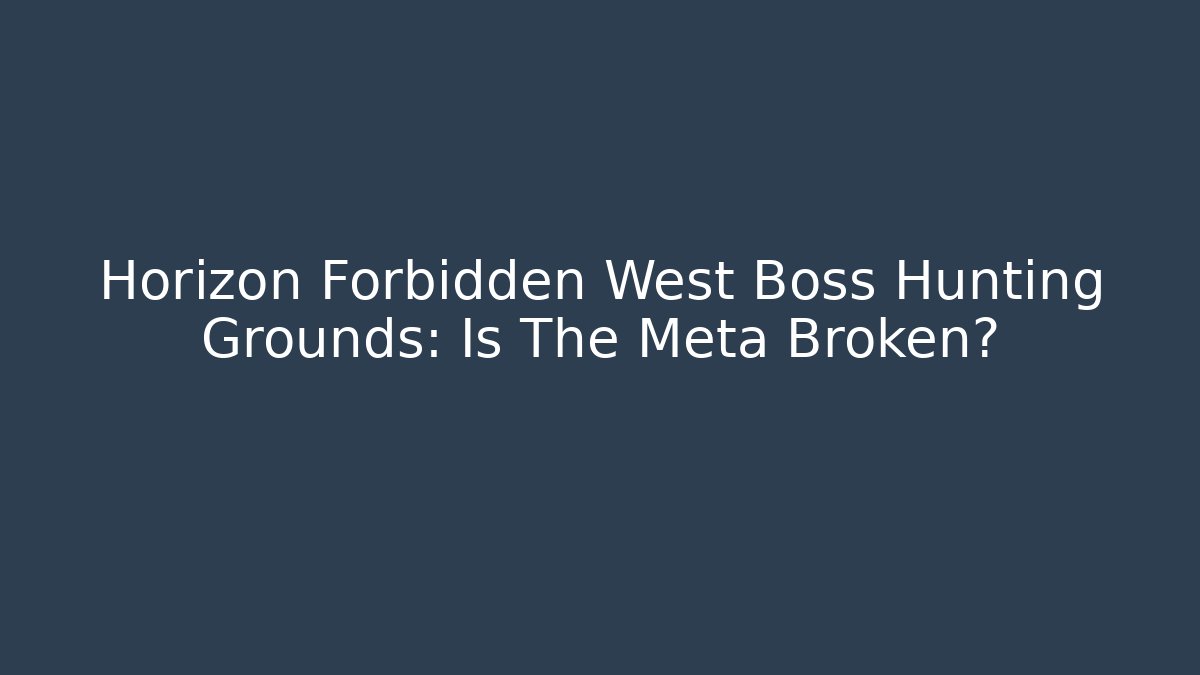 Horizon Forbidden West Boss Hunting Grounds: Is The Meta Broken?