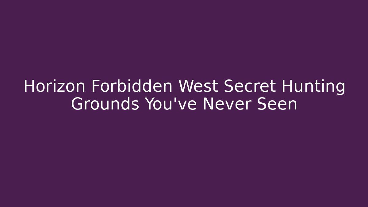 Horizon Forbidden West Secret Hunting Grounds You’ve Never Seen