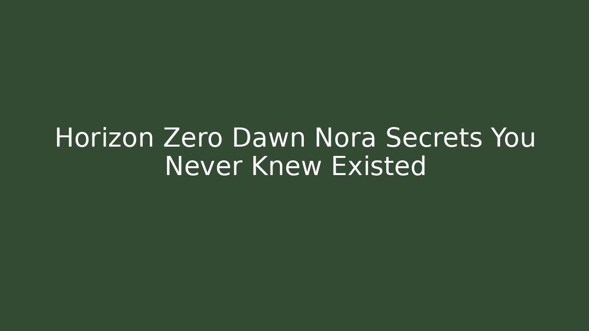 Horizon Zero Dawn Nora Secrets You Never Knew Existed