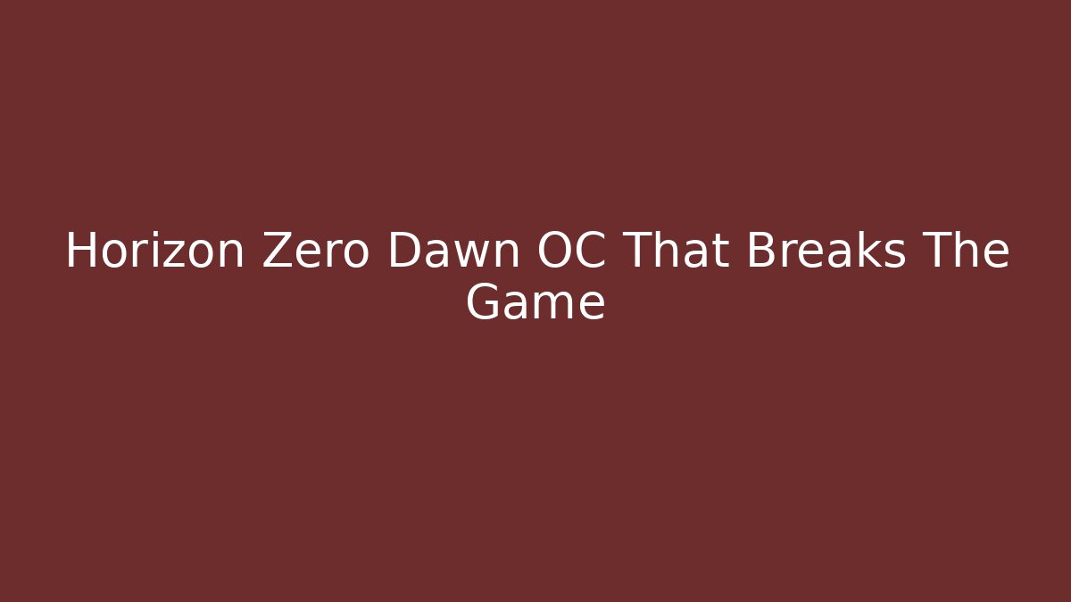 Horizon Zero Dawn OC That Breaks The Game - The Family Holidays