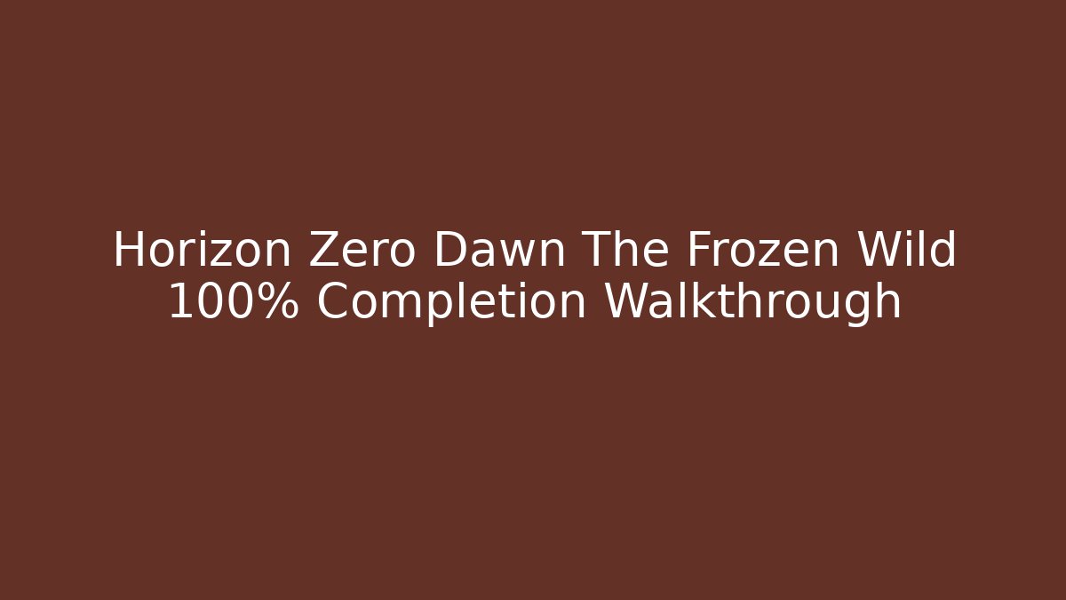 Horizon Zero Dawn The Frozen Wild 100% Completion Walkthrough
