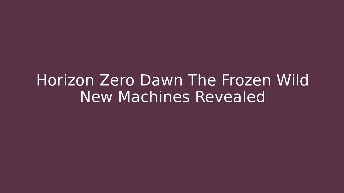Horizon Zero Dawn The Frozen Wild New Machines Revealed