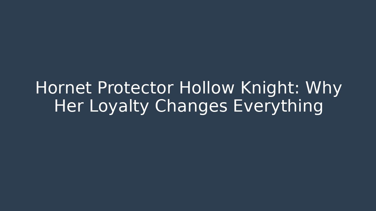 Hornet Protector Hollow Knight: Why Her Loyalty Changes Everything