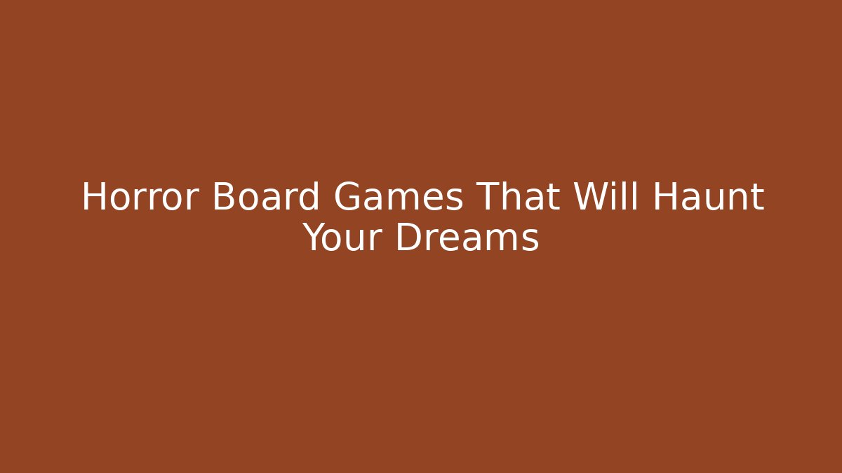 Horror Board Games That Will Haunt Your Dreams - The Family Holidays