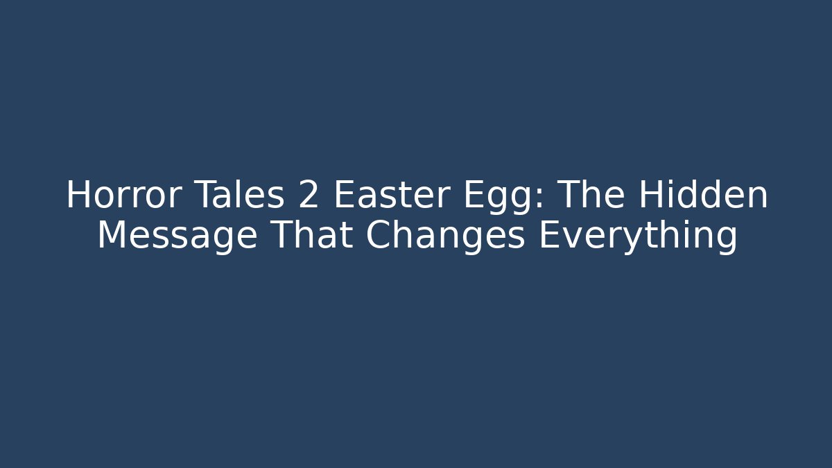 Horror Tales 2 Easter Egg: The Hidden Message That Changes Everything