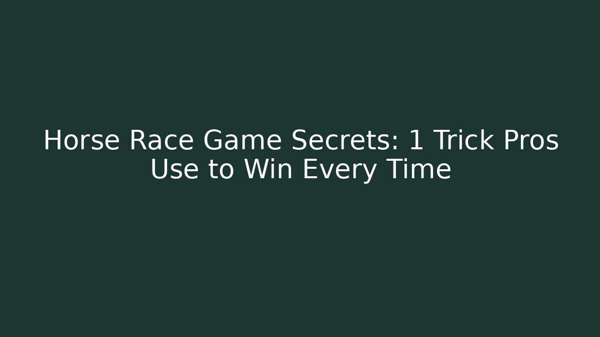 Horse Race Game Secrets: 1 Trick Pros Use to Win Every Time