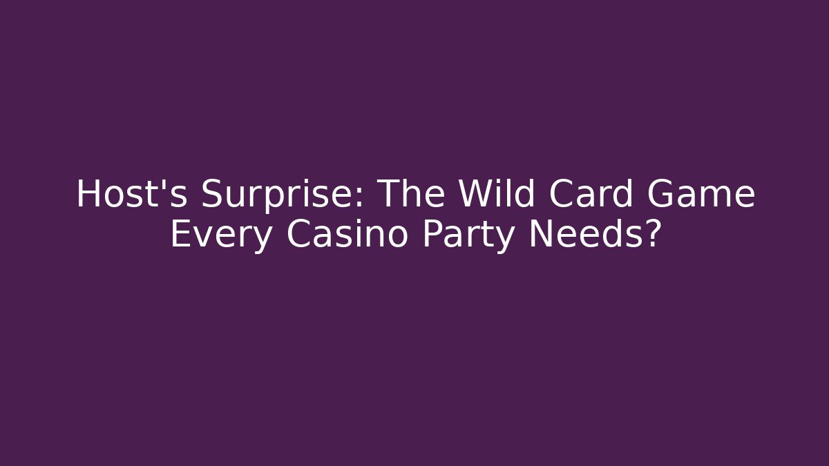 Host's Surprise: The Wild Card Game Every Casino Party Needs?