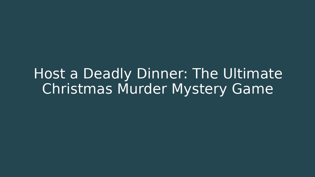 Host a Deadly Dinner: The Ultimate Christmas Murder Mystery Game - The Family Holidays