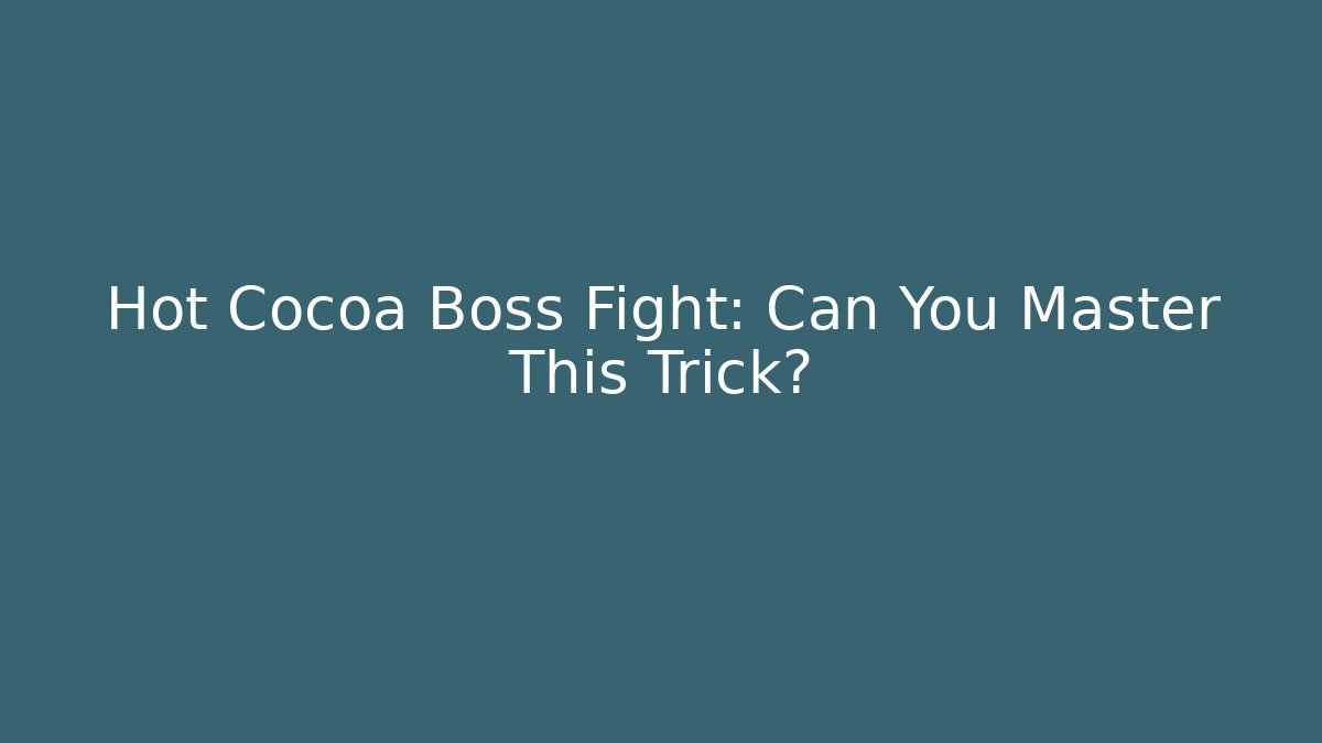 Hot Cocoa Boss Fight: Can You Master This Trick?