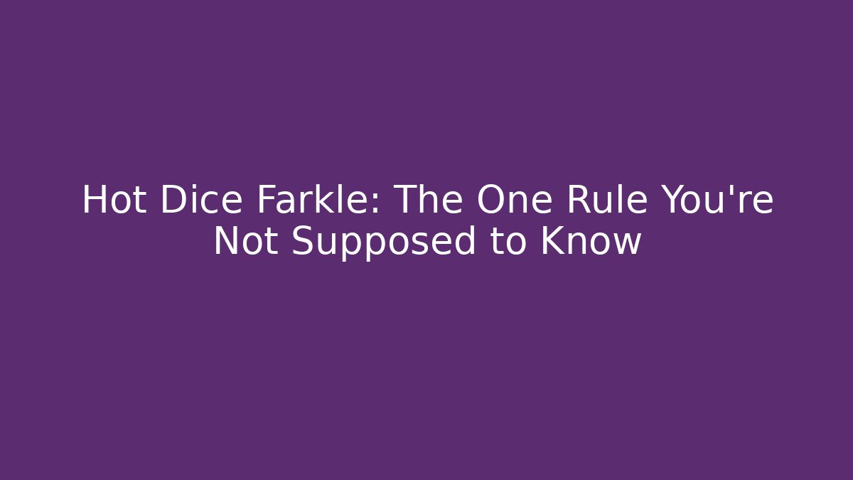 Hot Dice Farkle: The One Rule You're Not Supposed to Know