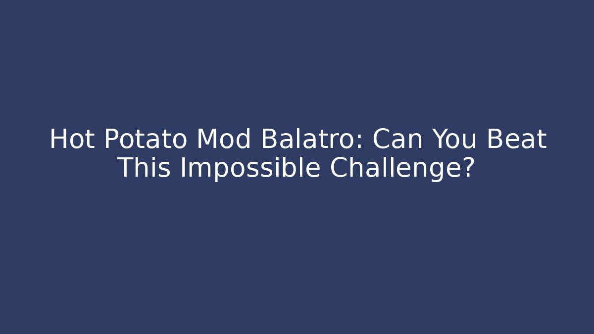 Hot Potato Mod Balatro: Can You Beat This Impossible Challenge?