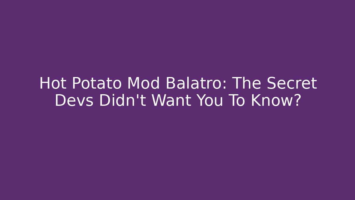 Hot Potato Mod Balatro: The Secret Devs Didn't Want You To Know?