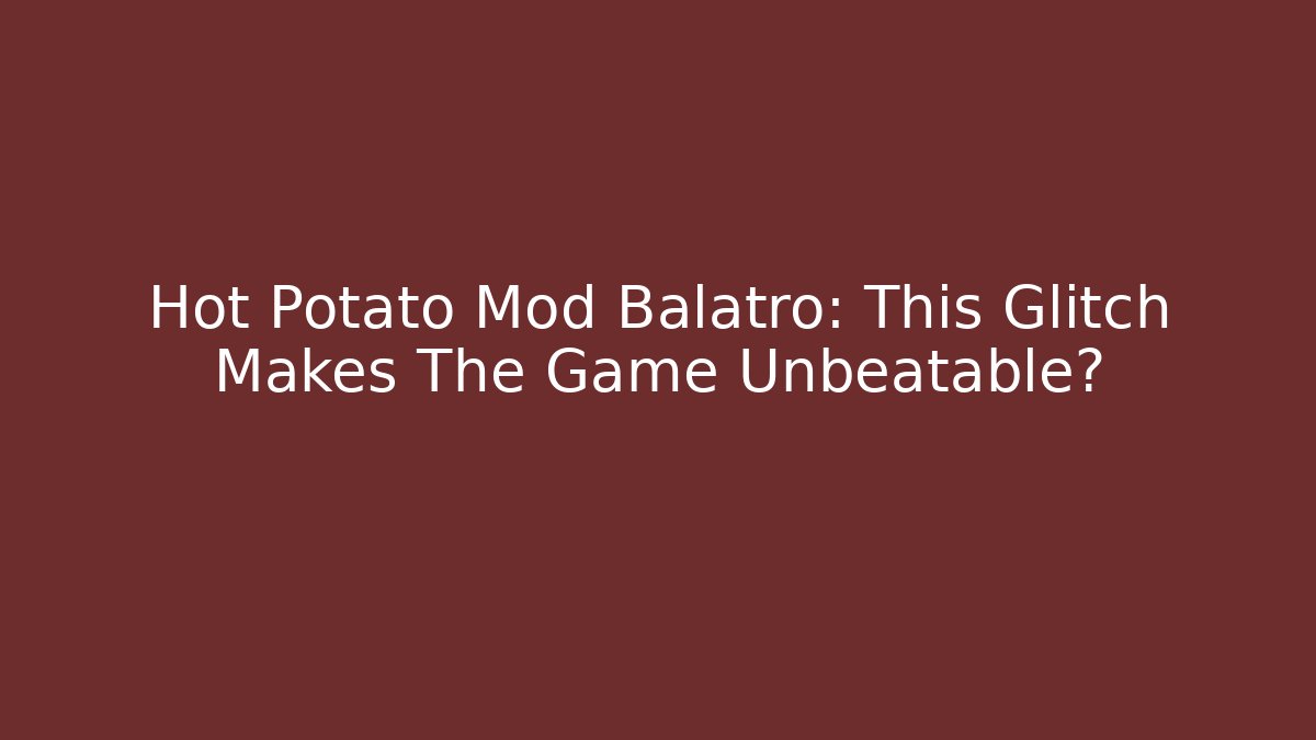 Hot Potato Mod Balatro: This Glitch Makes The Game Unbeatable?