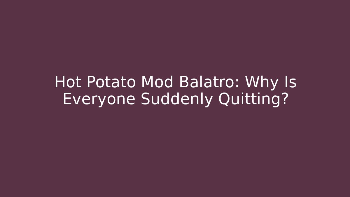Hot Potato Mod Balatro: Why Is Everyone Suddenly Quitting?