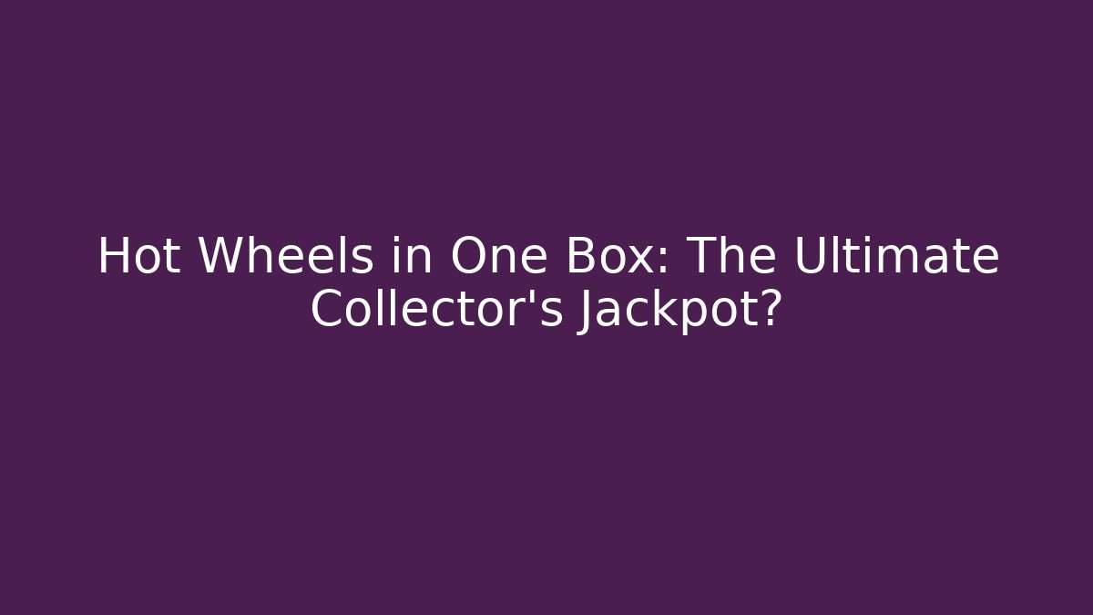 Hot Wheels in One Box: The Ultimate Collector's Jackpot?
