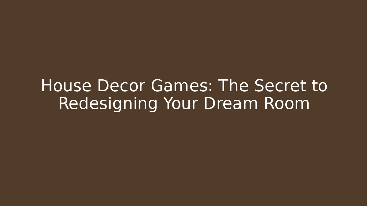 House Decor Games: The Secret to Redesigning Your Dream Room