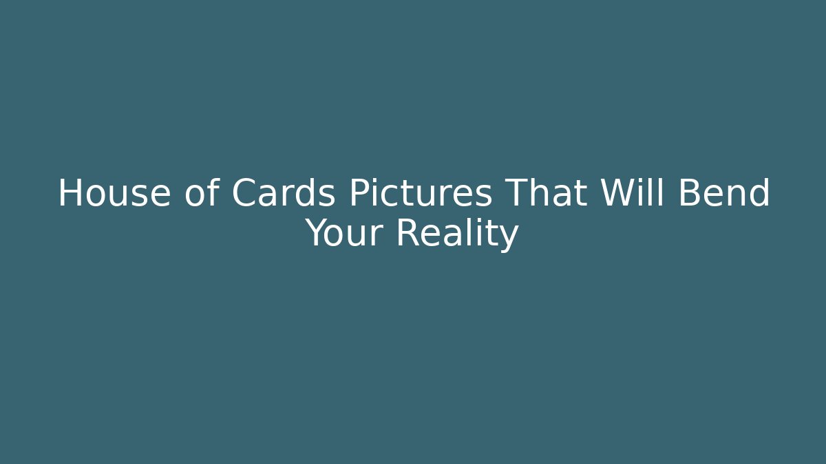 House of Cards Pictures That Will Bend Your Reality