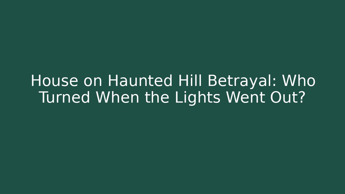 House on Haunted Hill Betrayal: Who Turned When the Lights Went Out?