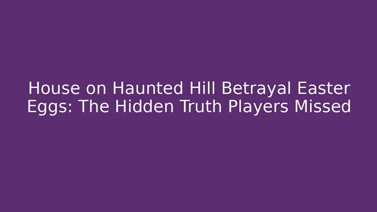 House on Haunted Hill Betrayal Easter Eggs: The Hidden Truth Players Missed