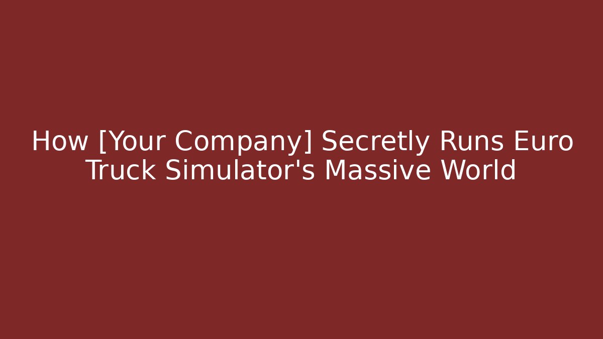 How [Your Company] Secretly Runs Euro Truck Simulator's Massive World