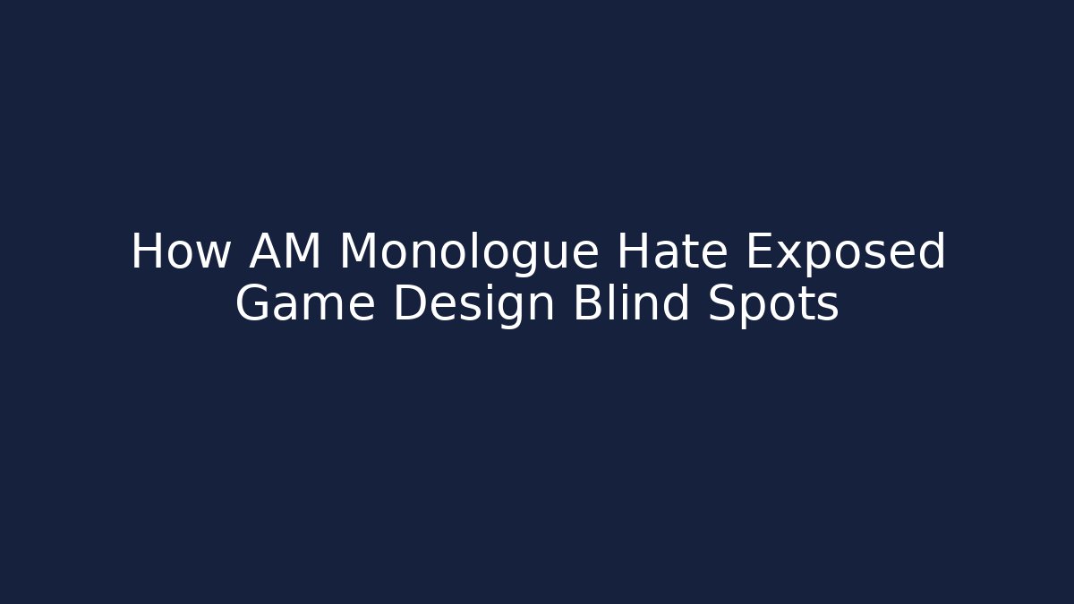 How AM Monologue Hate Exposed Game Design Blind Spots