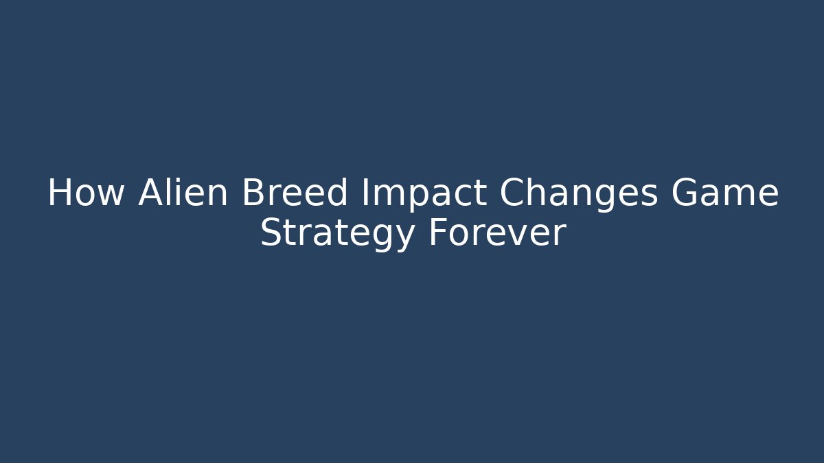 How Alien Breed Impact Changes Game Strategy Forever