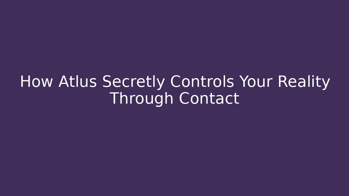 How Atlus Secretly Controls Your Reality Through Contact