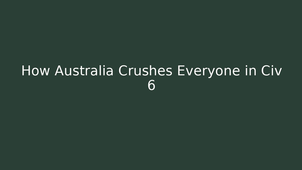 How Australia Crushes Everyone in Civ 6