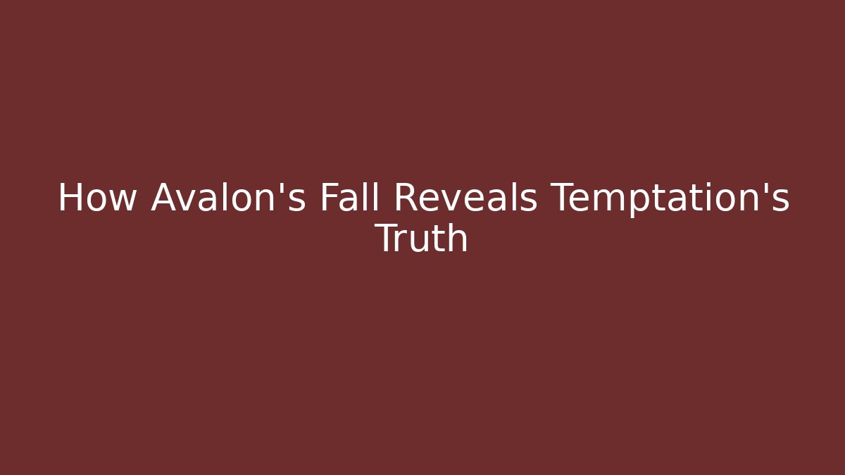 How Avalon's Fall Reveals Temptation's Truth