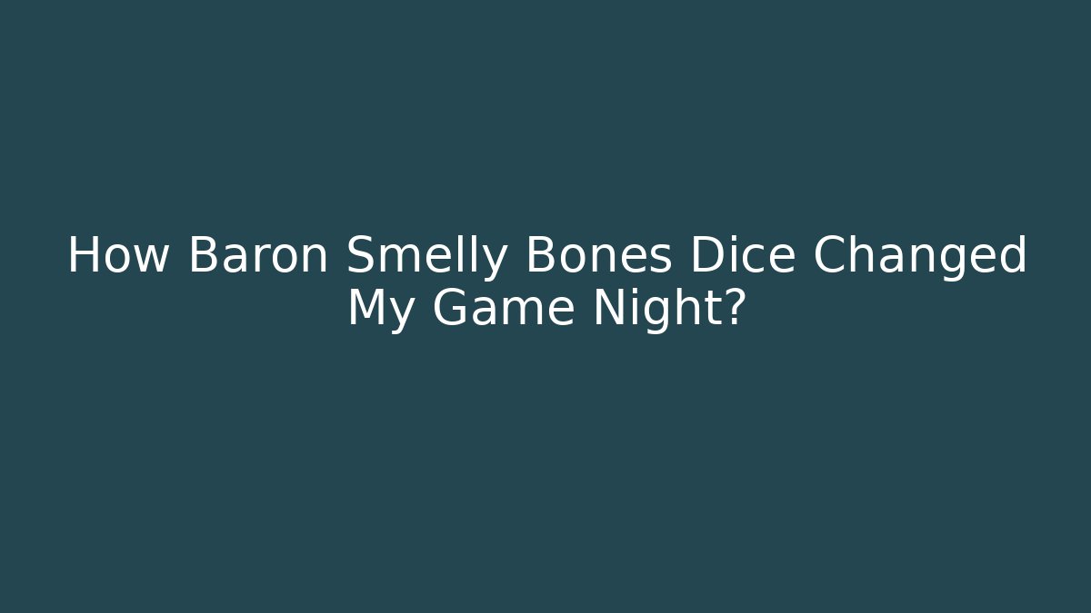 How Baron Smelly Bones Dice Changed My Game Night?