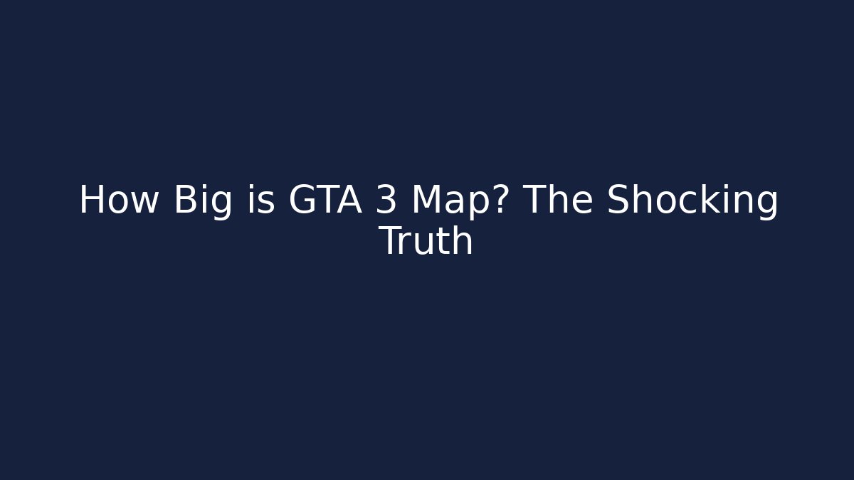 How Big is GTA 3 Map? The Shocking Truth
