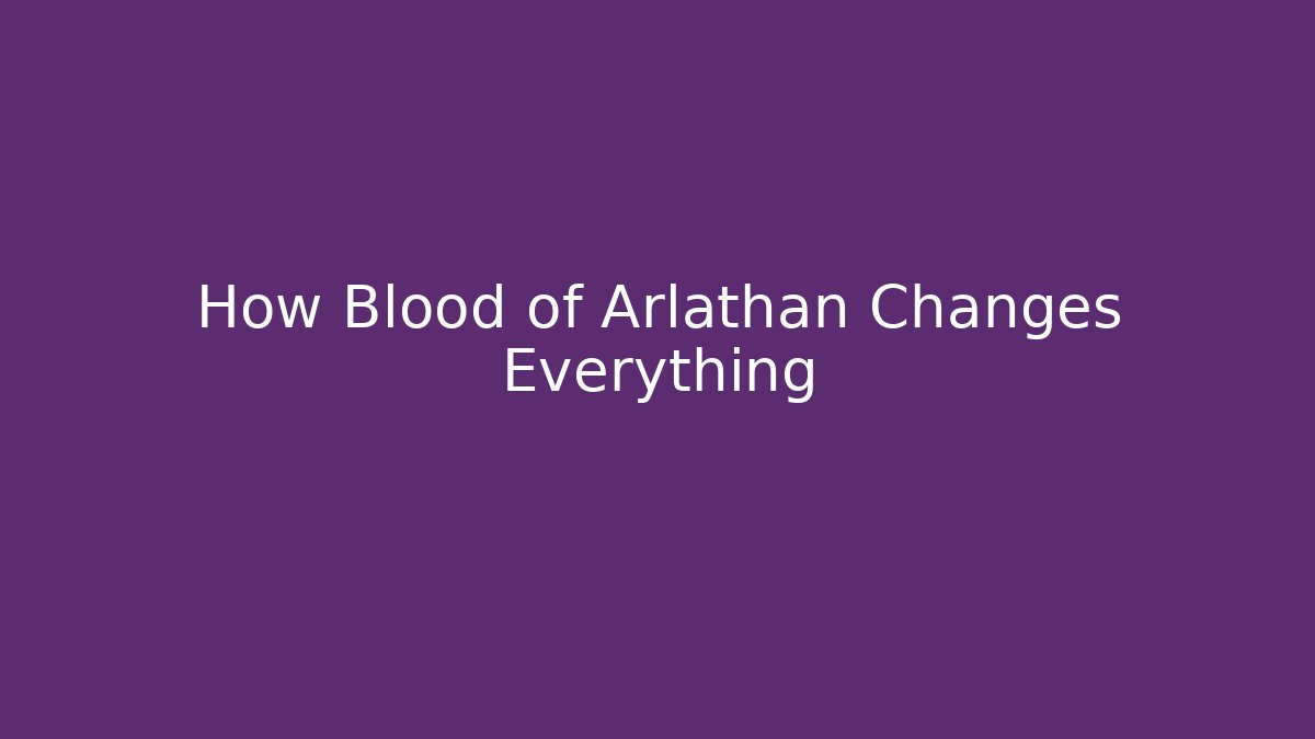 How Blood of Arlathan Changes Everything