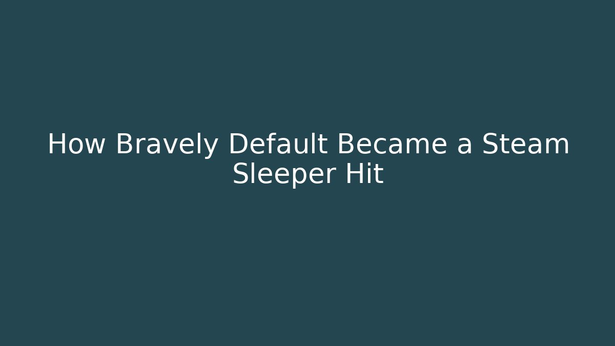 How Bravely Default Became a Steam Sleeper Hit