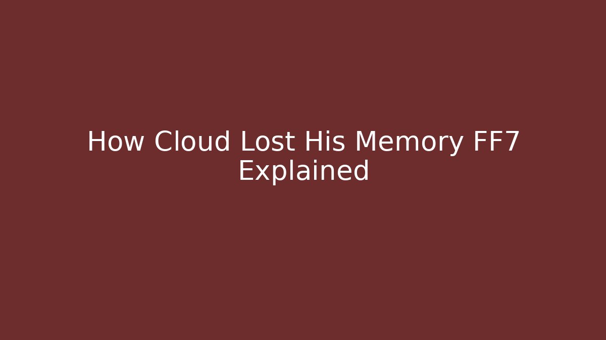 How Cloud Lost His Memory FF7 Explained