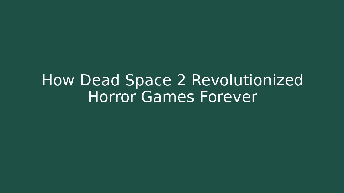 How Dead Space 2 Revolutionized Horror Games Forever
