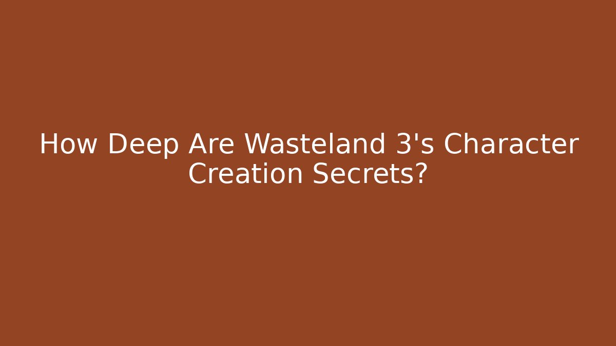 How Deep Are Wasteland 3's Character Creation Secrets?