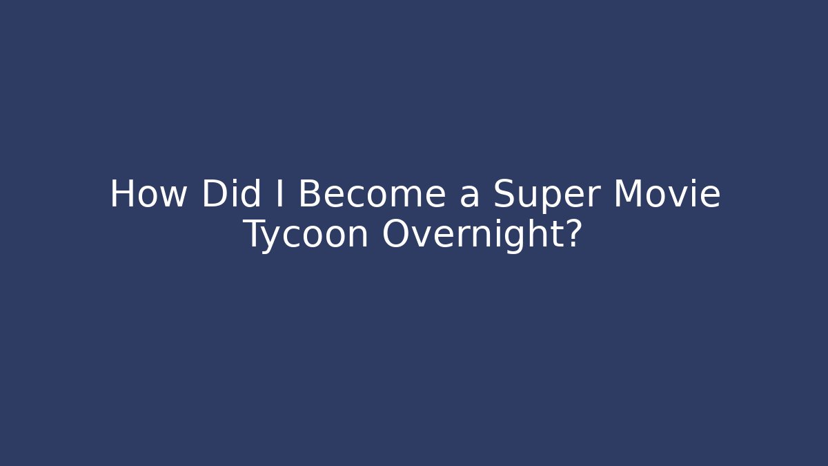 How Did I Become a Super Movie Tycoon Overnight?