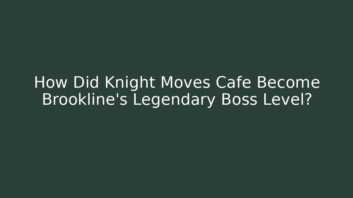 How Did Knight Moves Cafe Become Brookline's Legendary Boss Level?