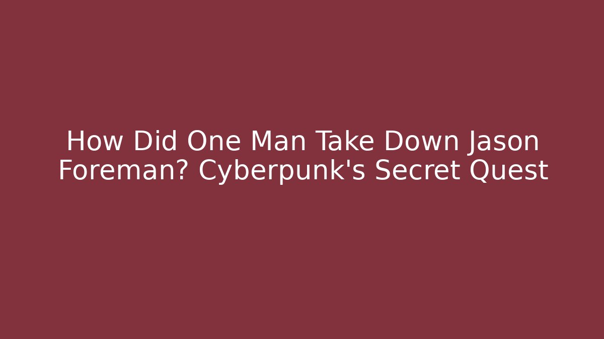 How Did One Man Take Down Jason Foreman? Cyberpunk's Secret Quest - The Family Holidays