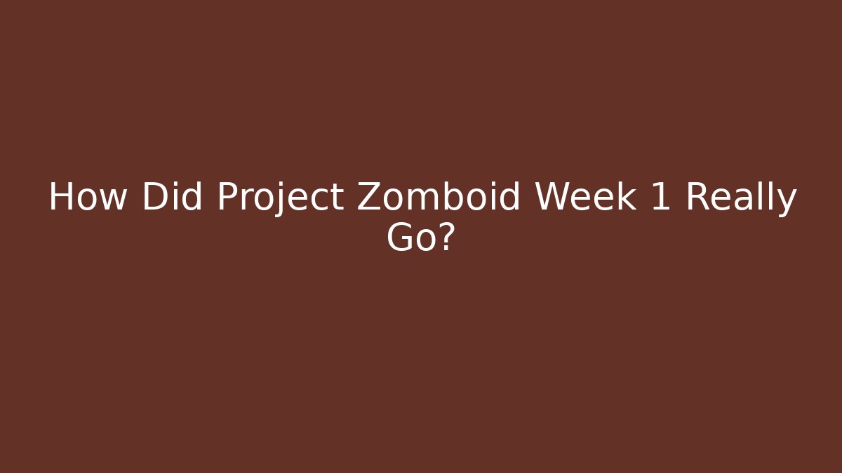 How Did Project Zomboid Week 1 Really Go?