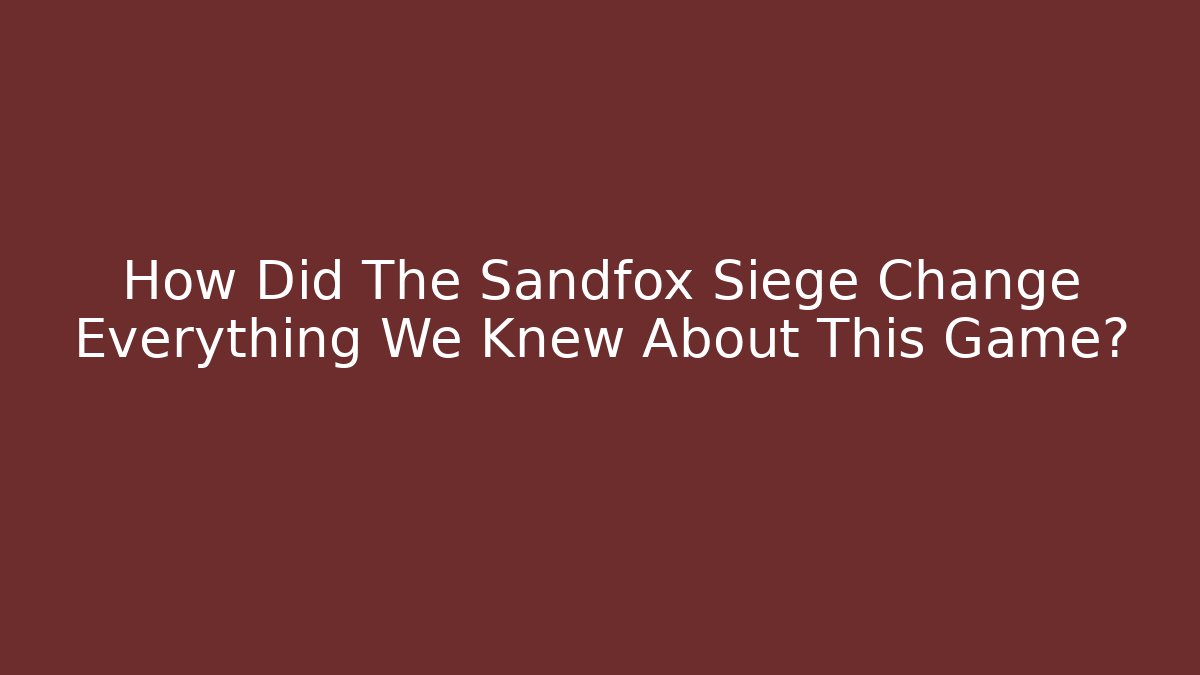 How Did The Sandfox Siege Change Everything We Knew About This Game?