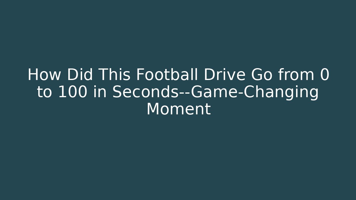 How Did This Football Drive Go from 0 to 100 in Seconds—Game-Changing Moment