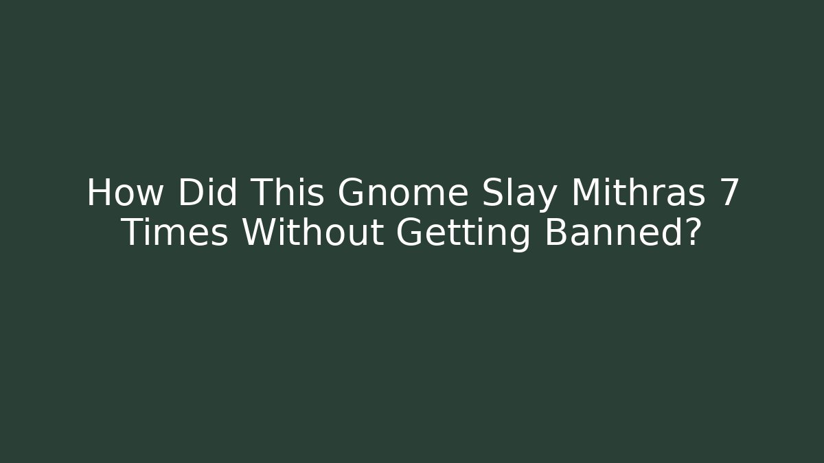 How Did This Gnome Slay Mithras 7 Times Without Getting Banned?