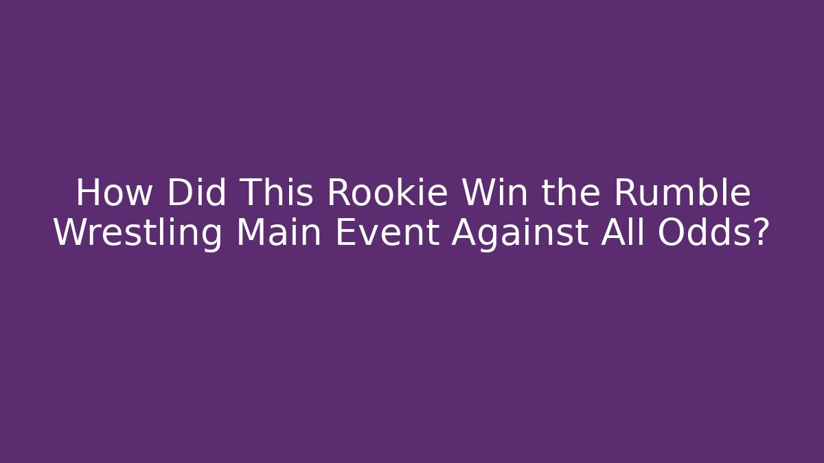 How Did This Rookie Win the Rumble Wrestling Main Event Against All Odds?