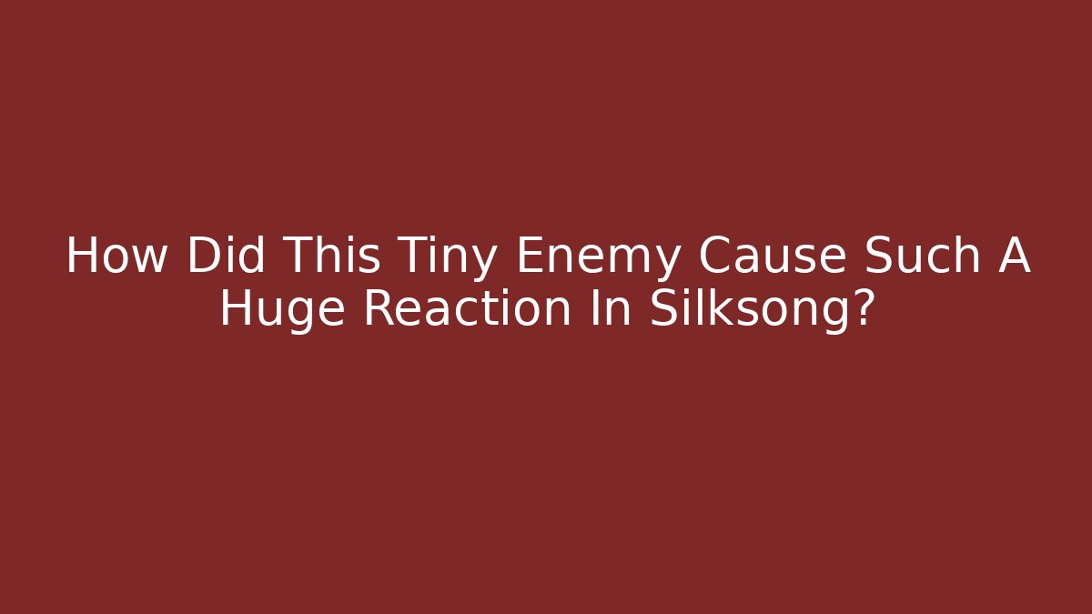 How Did This Tiny Enemy Cause Such A Huge Reaction In Silksong?