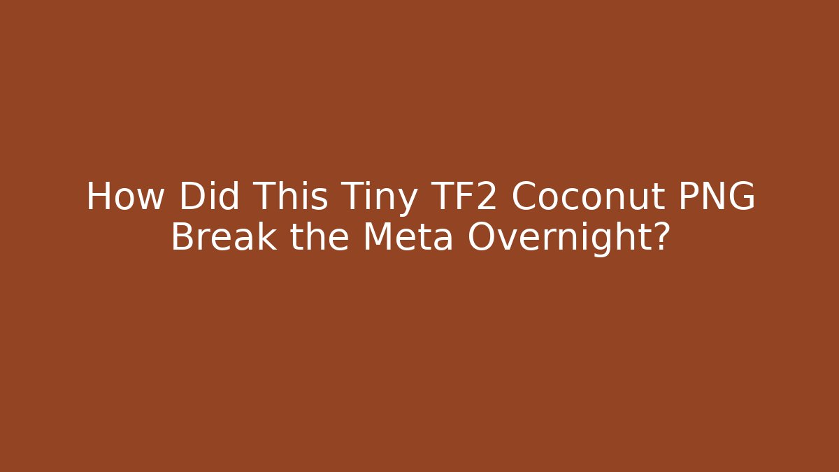 How Did This Tiny TF2 Coconut PNG Break the Meta Overnight?