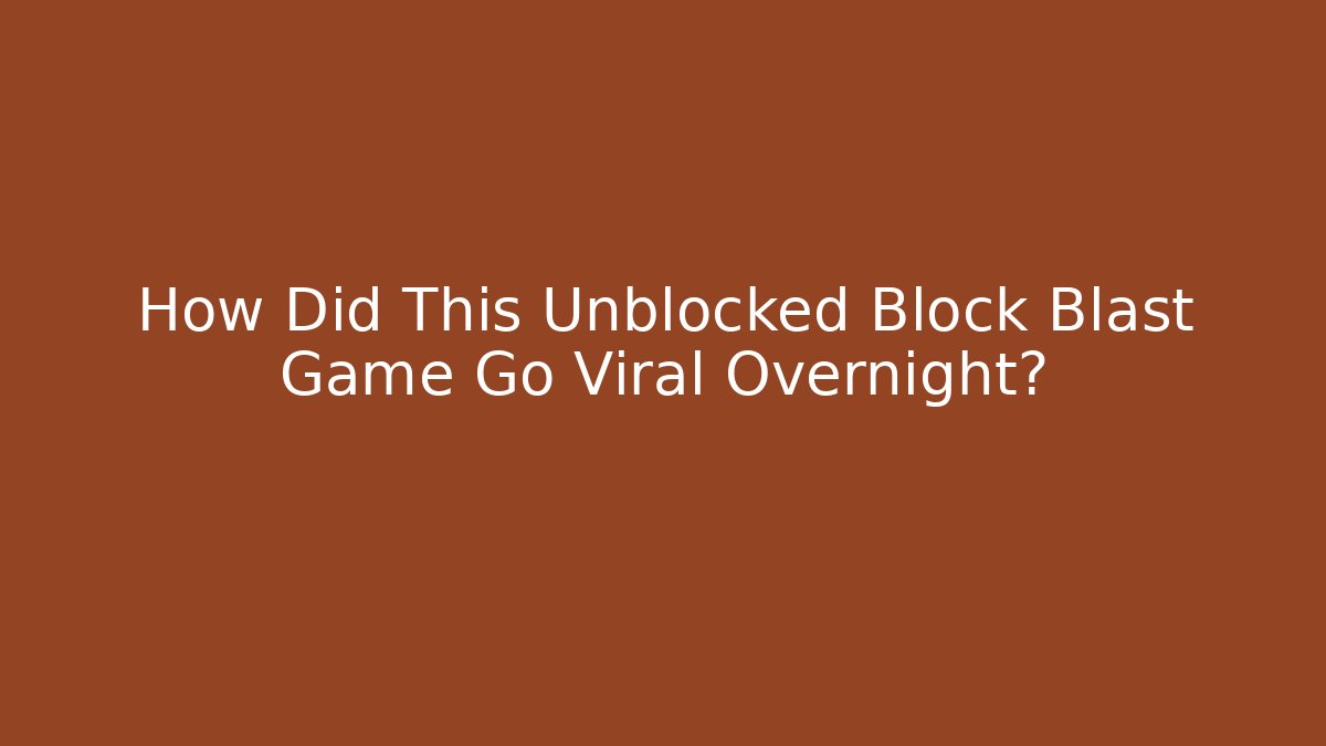 How Did This Unblocked Block Blast Game Go Viral Overnight?