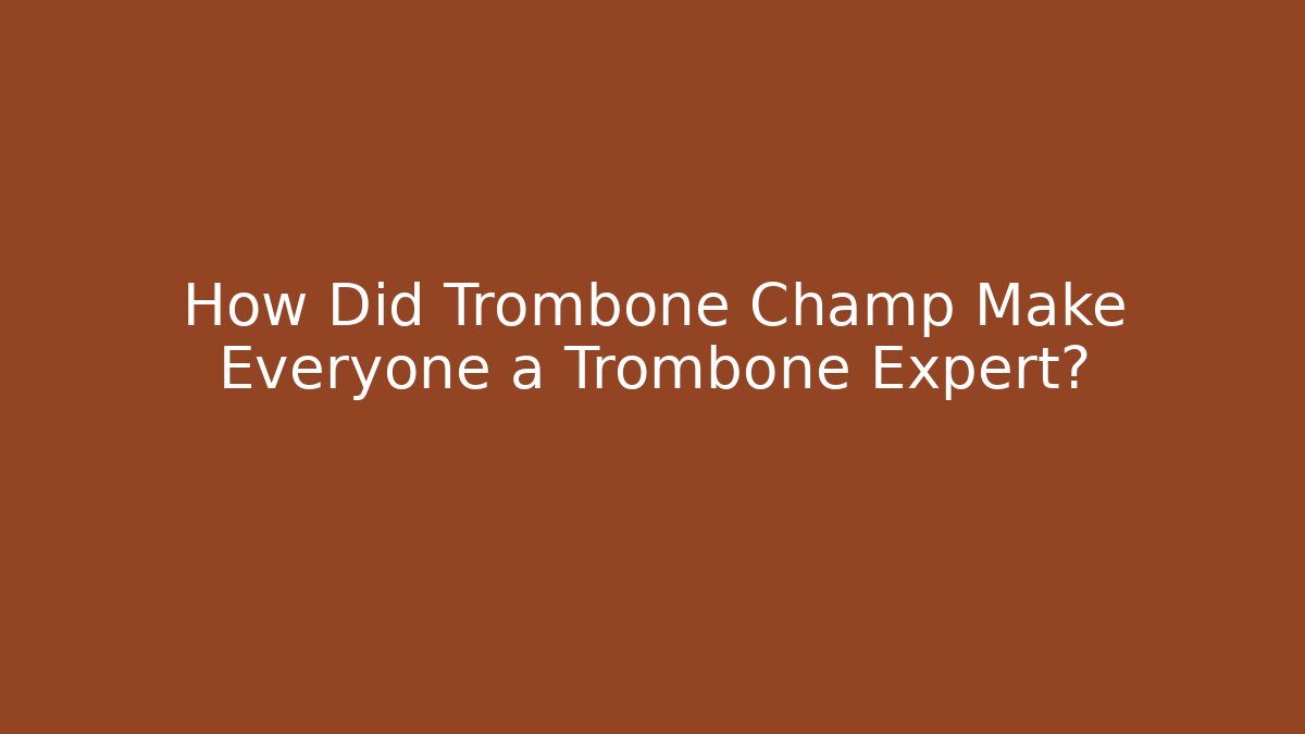 How Did Trombone Champ Make Everyone a Trombone Expert?