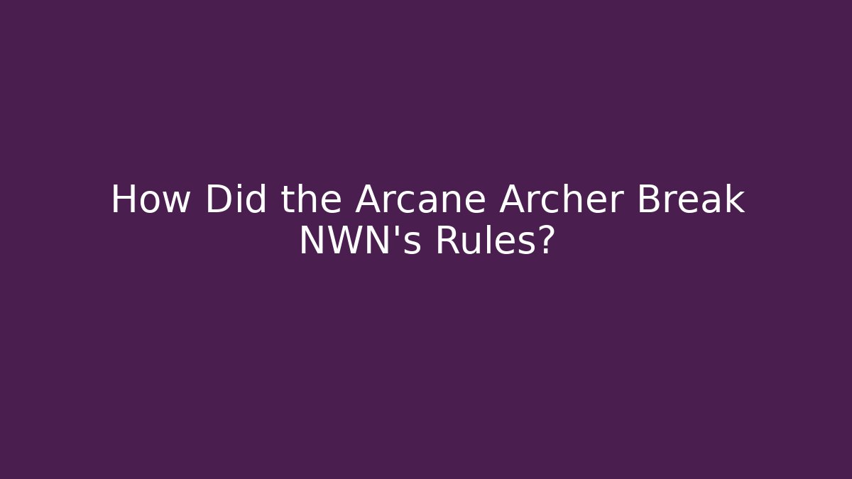 How Did the Arcane Archer Break NWN’s Rules?