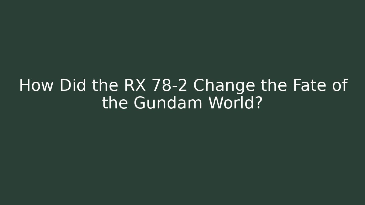 How Did the RX 78-2 Change the Fate of the Gundam World?